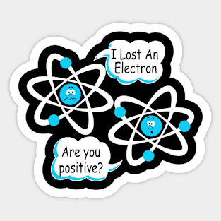 I Lost An Electron - Are You Positive? Funny Science Sticker